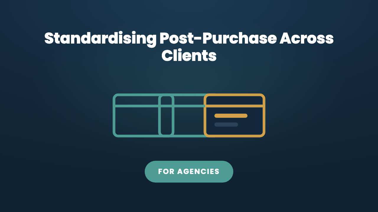 Standardising Post-Purchase Across a Client Portfolio (For Agencies)